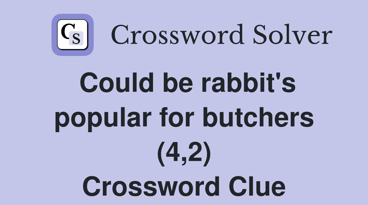Could be rabbit's popular for butchers (4,2) Crossword Clue Answers